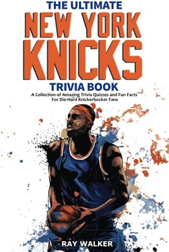 The Ultimate New York Knicks Trivia Book: A Collection of Amazing Trivia Quizzes and Fun Facts for Die-Hard Knickerbocker Fans! by Ray Walker