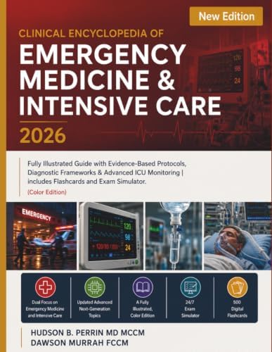 Clinical Encyclopedia of Emergency Medicine & Intensive Care 2026: Fully Illustrated Guide with Evidence-Based Protocols, Diagnostic Frameworks & ... | includes Flashcards and Exam Simulator by Hudson B. Perrin MD MCC