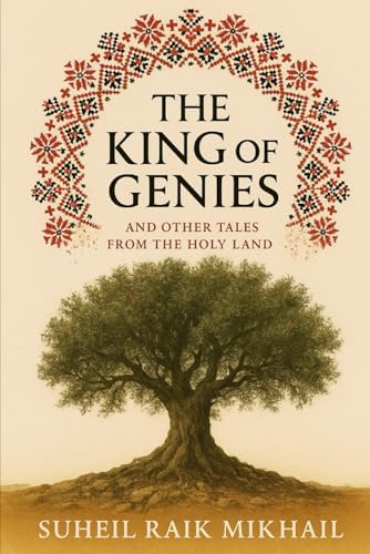 The King of Genies: And Other Tales from the Holy Land: Tales from Old Palestine, Retold for the Modern Reader (Palestinian Folklore Collection) by Suheil Raik Mikhail