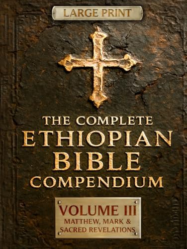 THE COMPLETE ETHIOPIAN BIBLE COMPENDIUM in English 88 Books |LARGE PRINT Series|: Volume III — Matthew, Mark & Sacred Revelations — Including Other ... LARGE PRINT Series — Complete 4-Volume Set) by Malaku Ziyon
