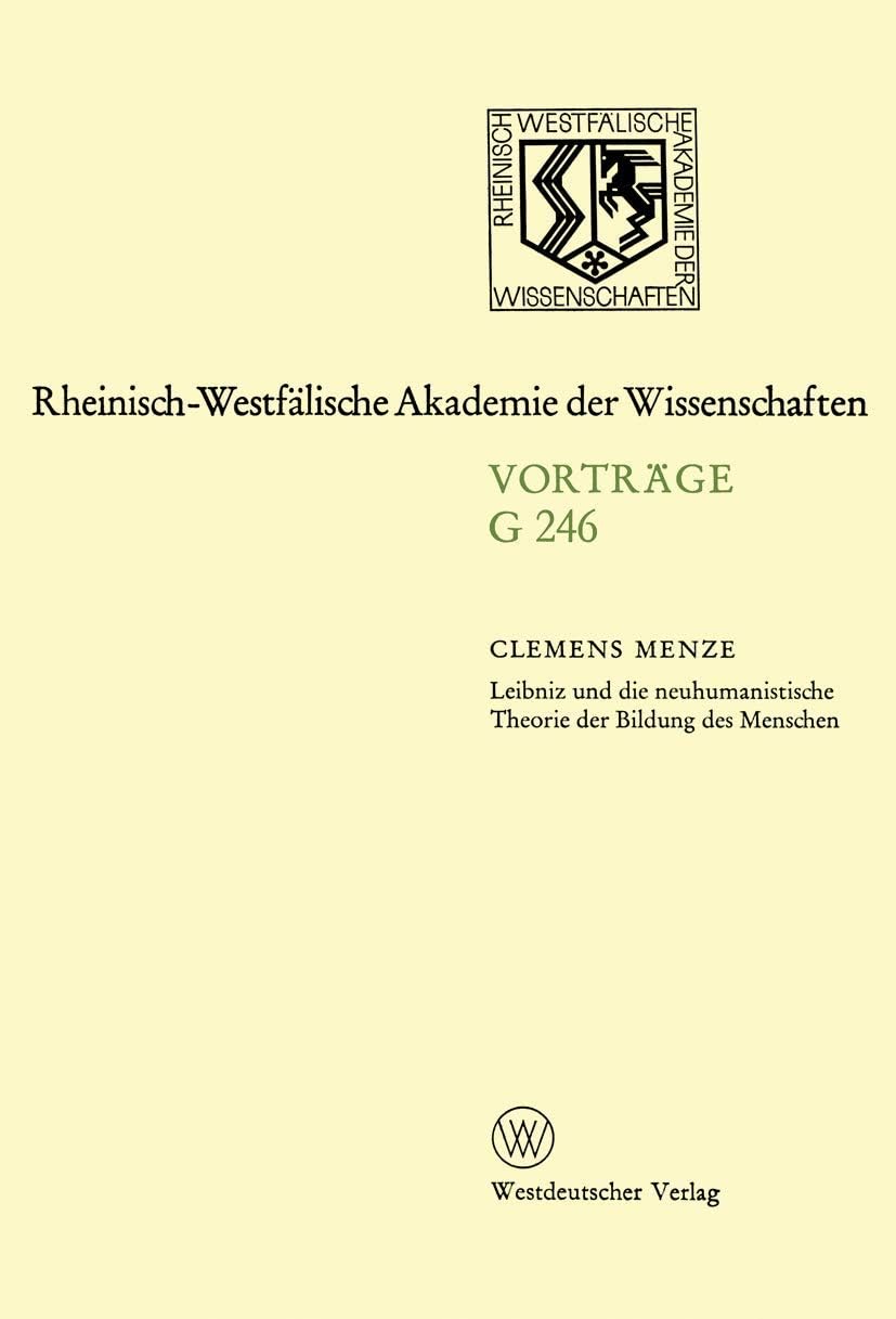 Leibniz und die neuhumanistische Theorie der Bildung des Menschen: 247. Sitzung am 19. März 1980 in Düsseldorf (Rheinisch-Westfälische Akademie der Wissenschaften, 246) (German Edition) by Clemens Menze