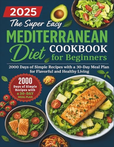 The Super Easy Mediterranean Diet Cookbook for Beginners: 2000 Days of Simple Recipes with a 30-Day Meal Plan for Flavorful and Healthy Living by Ali Bouchareb
