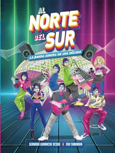 AL NORTE DEL SUR: La Banda Sonora de una Década (Spanish Edition) by Gerardo Guarache Ocque