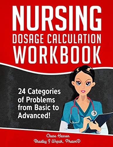 Nursing Dosage Calculation Workbook: 24 Categories Of Problems From Basic To Advanced! (Dosage Calculation Success Series) by Bradley J. Wojcik