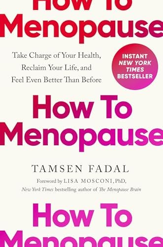 How to Menopause: Take Charge of Your Health, Reclaim Your Life, and Feel Even Better than Before by Tamsen Fadal