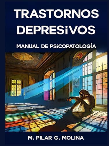 Trastornos Depresivos: Manual de Psicopatología. Medicación y Psicoterapias. (Trastornos Mentales: Una Guía Completa de Psicopatología.) (Spanish Edition) by M. Pilar G. Molina