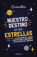 Nuestro destino en las estrellas: La evolución del cosmos y nuestro papel fundamental en el destino del universo by Doctor Fisión (@doctorfision)