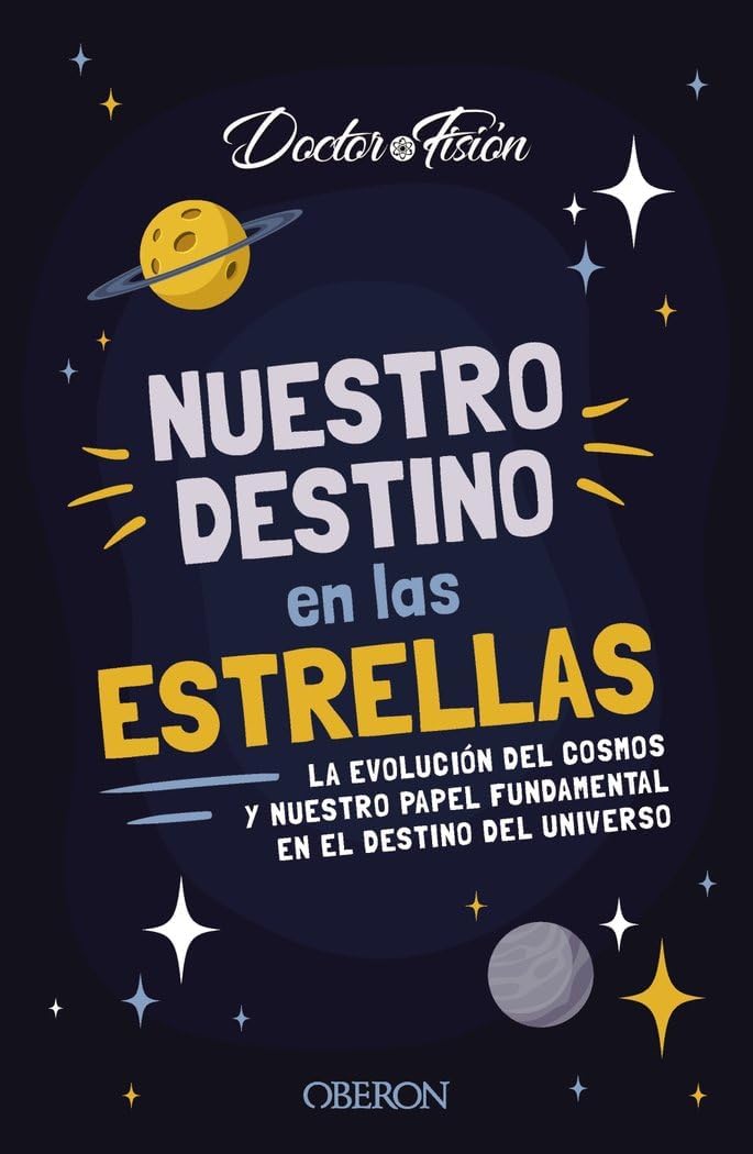 Nuestro destino en las estrellas: La evolución del cosmos y nuestro papel fundamental en el destino del universo by Doctor Fisión (@doctorfision)