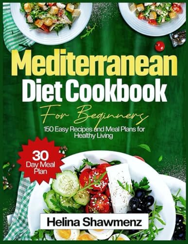 Mediterranean Diet Cookbook for Beginners: 150 easy recipes and meal plans for healthy living by Helina Shawmenz