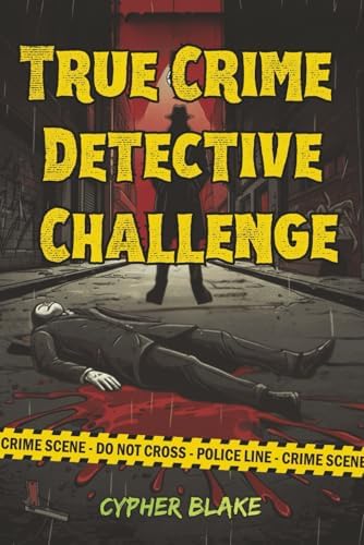 True Crime Detective Challenge: A Collection of 70+ Brain-Bending Puzzles Based on Real Cases with Cryptograms, Logic Grids, Word Searches & More for the Ultimate Adult Crime Enthusiast by Cypher Blake