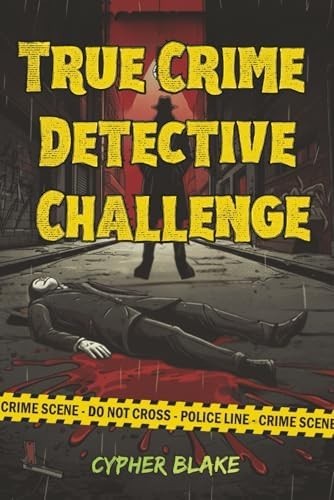 True Crime Detective Challenge: A Collection of 70+ Brain-Bending Puzzles Based on Real Cases with Cryptograms, Logic Grids, Word Searches & More for the Ultimate Adult Crime Enthusiast by Cypher Blake