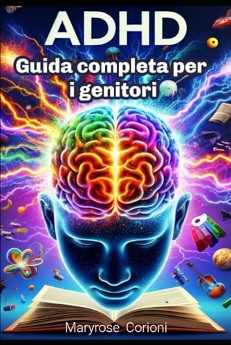 Adhd: Guida completa per genitori Per aiutare con amore e costruire un rapporto sereno (Italian Edition) by Maryrose Corioni
