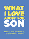 What I Love About You, Son: 30 Things I Love About You and the Reasons Why I Love You Fill-in-the-Blank Gift Book. Gifts for Sons of Any Age. Ideal for Ages 9+ by Questions About Me
