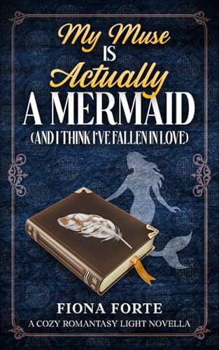 My Muse is Actually a Mermaid (And I Think I’ve Fallen in Love): A cozy romantasy light novella (Tales of Mytherra) by Fiona Forte