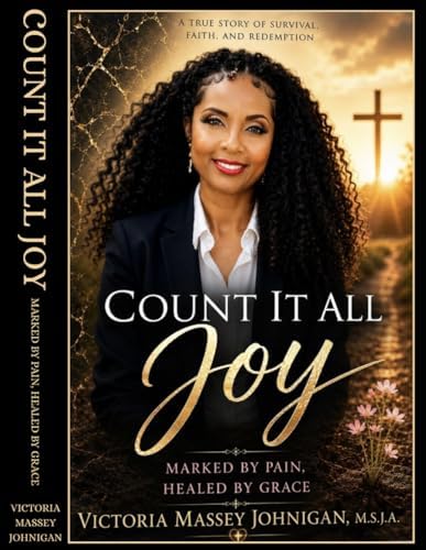 Count it All Joy: Marked by Pain Healed by Grace by Victoria D Massey