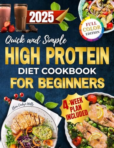 Quick and Simple High Protein Diet Cookbook for Beginners: Satisfying, Low Carb and Flavorful Recipes to Burn Fat, Boost Energy and Control Hunger Without Following Restrictive Diet Rules by Elena Corbyn Wells