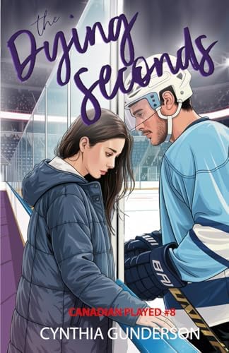 The Dying Seconds: A relationship in trouble, second chance, closed door hockey romance. (Canadian Played) by Cynthia Gunderson