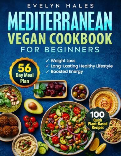 Mediterranean Vegan Cookbook for Beginners: 100 Quick Plant-Based Recipes with 56-Day Meal Plan for Weight Loss, Boosted Energy and a Long-Lasting Healthy Lifestyle by Evelyn Hales