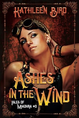 Ashes in the Wind: A clean steampunk retelling of Cinderella (Isles of Miadhra) by Kathleen Bird