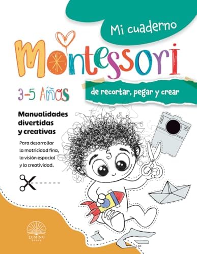 Mi cuaderno Montessori para aprender a recortar, pegar y crear: Libro de actividades y manualidades en papel recortables para niños de 3-4-5 años . ... la creatividad (Spanish Edition) by Luminu Books
