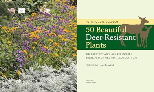 50 Beautiful Deer-Resistant Plants: The Prettiest Annuals, Perennials, Bulbs, and Shrubs that Deer Don't Eat by Ruth Rogers Clausen