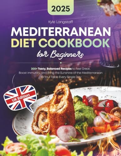 Mediterranean Diet Cookbook for Beginners: 200+ Tasty, Balanced Recipes to Feel Great, Boost Immunity, and Bring the Sunshine of the Mediterranean to Your Table Every Single Day by Kyle Langstaff