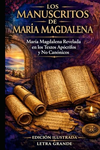 MANUSCRITOS DE MARÍA MAGDALENA: Edición ilustrada en LETRA GRANDE: María Magdalena revelada en los textos canónicos y no canónicos completos, incluido el Evangelio de María. (Spanish Edition) by Autores Antiguos