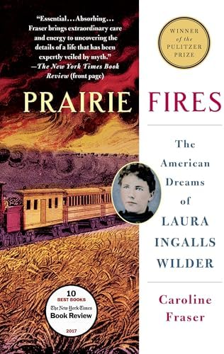 Prairie Fires: The American Dreams of Laura Ingalls Wilder by Caroline Fraser