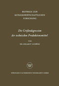 Die Größendegression der technischen Produktionsmittel (Beiträge zur betriebswirtschaftlichen Forschung, 12) (German Edition) by Helmut Ludwig