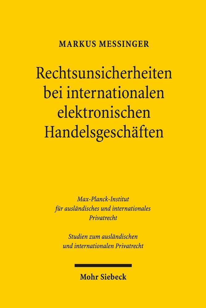 Rechtsunsicherheiten bei internationalen elektronischen Handelsgeschäften: Ihre Reduktion unter Ber|cksichtigung des deutschen, US-amerikanischen und ... Internationalen Privatrecht) (German Edition) by Markus Messinger