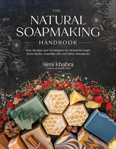 The Natural Soapmaking Handbook: Easy Recipes and Techniques for Beautiful Soaps from Herbs, Essential Oils and Other Botanicals by Simi Khabra