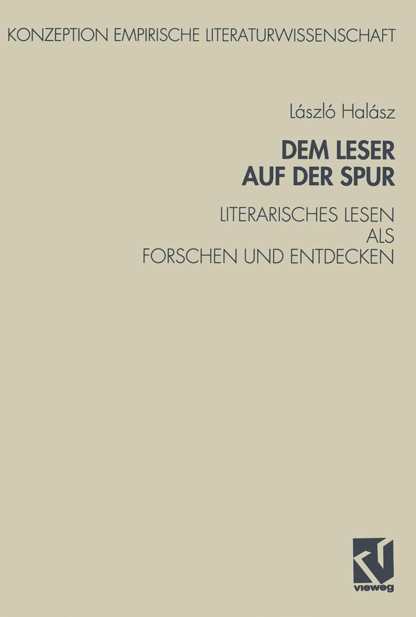 Dem Leser auf der Spur: Literarisches Lesen als Forschen und Entdecken. Zur Sozialpsychologie des literarischen Verstehens (Konzeption Empirische Literaturwissenschaft, 8) (German Edition) by László Halász