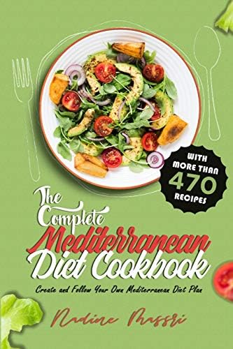 The Complete Mediterranean Diet Cookbook: Create and Follow Your Own Mediterranean Diet Plan with More Than 470 Recipes (Mediterranean Diet for Beginners) by Nadine Massri