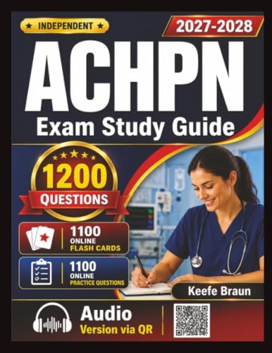 Independent ACHPN Exam Study Guide: Advanced Certified Hospice and Palliative Nurse Prep With 1200 Realistic Practice Questions and Detailed Rationales by Keefe Braun