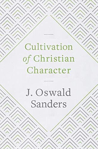 Cultivation of Christian Character by J Oswald Sanders