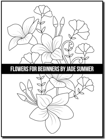 Flowers for Beginners: An Adult Coloring Book with Fun, Easy, and Relaxing Coloring Pages (Easy Coloring Books) by Jade Summer