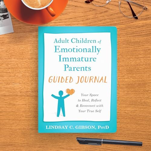 Adult Children of Emotionally Immature Parents Guided Journal: Your Space to Heal, Reflect, and Reconnect with Your True Self (The New Harbinger Journals for Change Series) by Lindsay C. Gibson PsyD