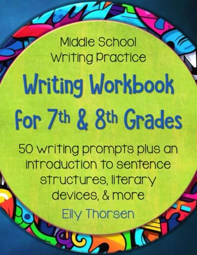 Writing Workbook for 7th and 8th Grades: Middle School Writing Practice with 50 Writing Prompts (Writing Workbooks for Middle School ELA) by Elly Thorsen
