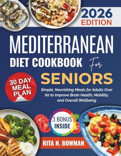 MEDITERRANEAN DIET COOKBOOK FOR SENIORS: Simple, Nourishing Meals for Adults Over 60 to Improve Brain Health, Mobility, and Overall Wellbeing (Everyday Mediterranean) by RITA N. BOWMAN