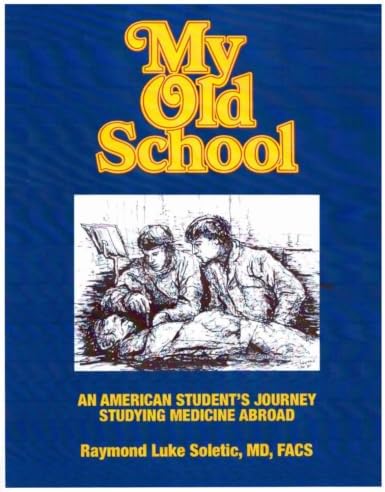 My Old School: An American Students Journey Studying Medicine Abroad by DR raymond luke soletic