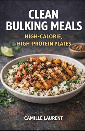 Clean Bulking Meals — High-Calorie, High-Protein Plates: 60 Muscle-Building Recipes for Meal Prep, Bowls, Breakfasts, Snacks, and Smart Desserts: Eat ... ideas, batch cooking strategies. by camille laurent