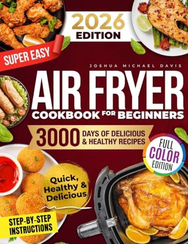 Super Easy Air Fryer Cookbook for Beginners: Quick, Simple, and Irresistibly Delicious Recipes to Save Time, Eat Healthy, and Impress Your Loved Ones Every Day! by Joshua Michael Davis