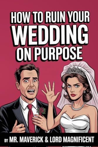 How To Ruin Your Wedding On Purpose by Mr Maverick