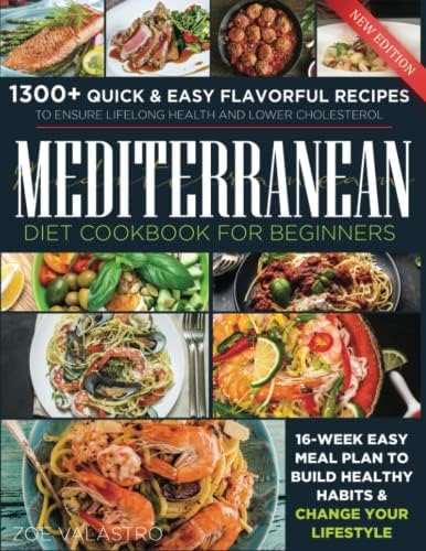 Mediterranean Diet Cookbook for Beginners: 1300+ Quick & Easy Flavorful Recipes to Ensure Lifelong Health and Lower Cholesterol. 16-Week Easy Meal Plan to Build Healthy Habits & Change Your Lifestyle by Zoe Valastro