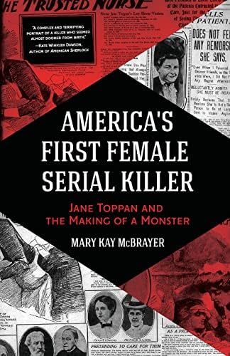 America's First Female Serial Killer: Jane Toppan and the Making of a Monster (Mind of a Serial Killer, True Crime, Violence in Society, Criminology) by Mary Kay McBrayer