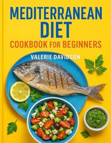 Mediterranean Diet Cookbook for Beginners: Easy, Flavorful and Budget-Friendly Recipes to Live a Healthy Life (Incl.Meal Plans & Shopping List) by Valerie Davidson