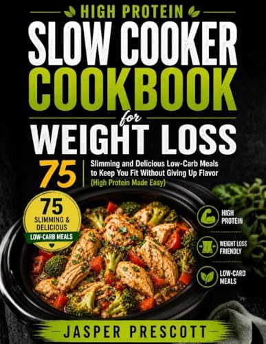 HIGH PROTEIN SLOW COOKER COOKBOOK FOR WEIGHT LOSS: Slimming and Delicious Low-Carb Meals to Keep You Fit Without Giving Up Flavor by Jasper Prescott