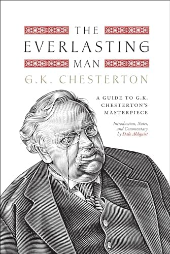 The Everlasting Man: A Guide to G.K. Chesterton’s Masterpiece by G.K. Chesterton
