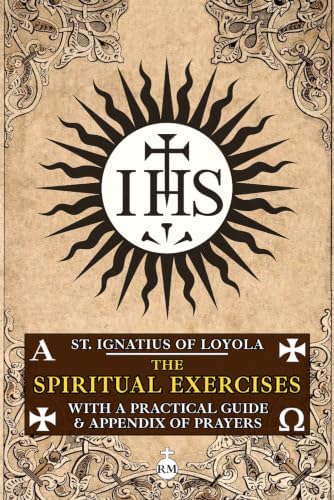 The Spiritual Exercises of St. Ignatius of Loyola: With a Practical Guide and Appendix of Prayers by St. Ignatius of Loyola
