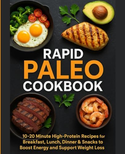 Rapid Paleo Cookbook: 10–20 Minute High-ProteinRecipes for Breakfast, Lunch, Dinner& Snacks to Boost Energy and Support Weight Loss by Noah Rivenhart